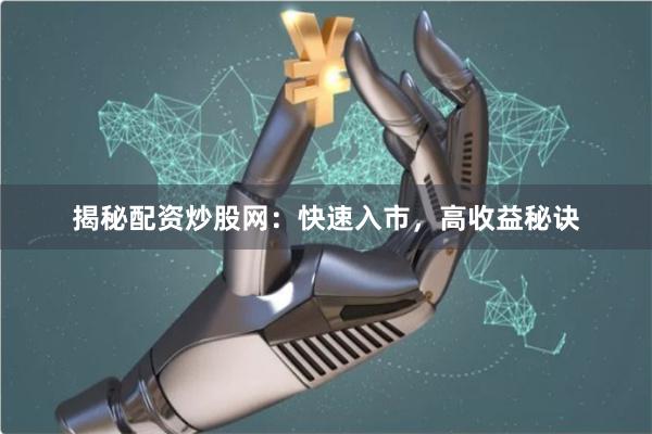 揭秘配资炒股网：快速入市，高收益秘诀